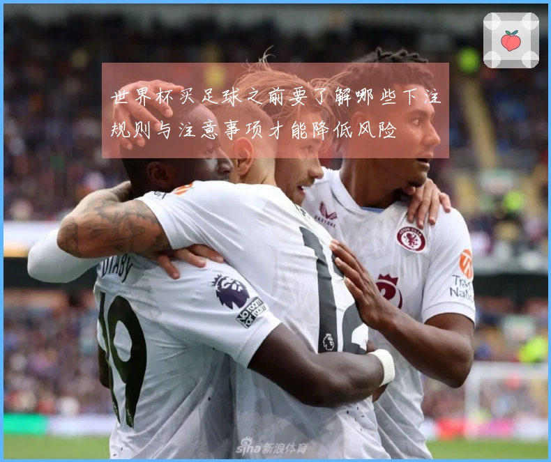 世界杯买足球之前要了解哪些下注规则与注意事项才能降低风险