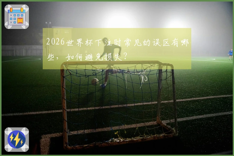 2026世界杯下注时常见的误区有哪些，如何避免损失？