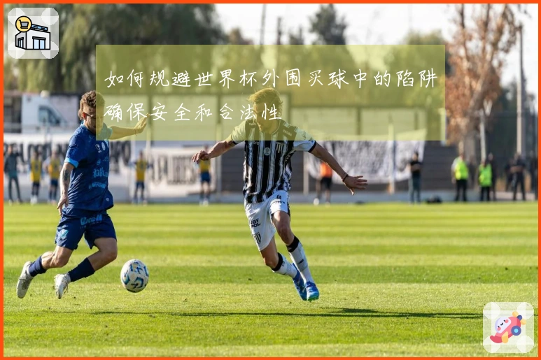 如何规避世界杯外围买球中的陷阱确保安全和合法性