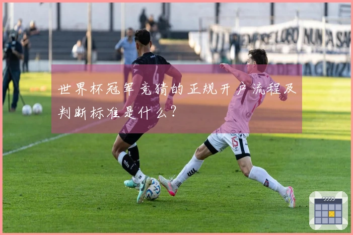 世界杯冠军竞猜的正规开户流程及判断标准是什么？